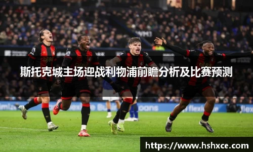 斯托克城主场迎战利物浦前瞻分析及比赛预测