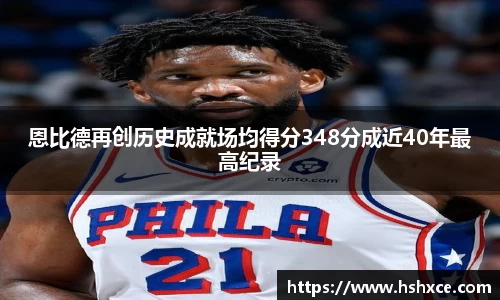 恩比德再创历史成就场均得分348分成近40年最高纪录
